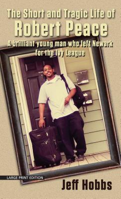 The Short and Tragic Life of Robert Peace: A Brilliant Young Man Who Left Newark for the Ivy League - Hobbs, Jeff