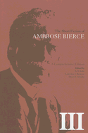 The Short Fiction of Ambrose Bierce, Volume III: A Comprehensive Edition Volume 3 - Bierce, Ambrose, and Joshi, S T (Editor), and Berkove, Lawrence I (Editor)