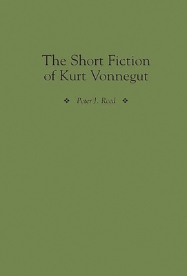 The Short Fiction of Kurt Vonnegut - Reed, Peter