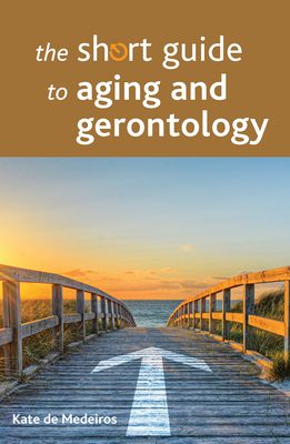The Short Guide to Aging and Gerontology - de Medeiros, Kate