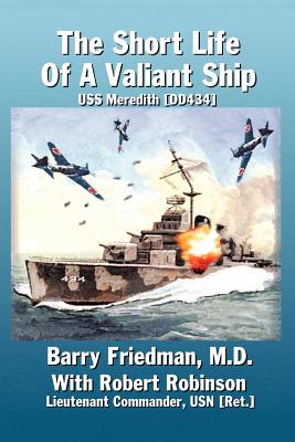 The Short Life of a Valiant Ship: USS Meredith (DD434) - Friedman, Barry, Professor, and Robinson, Robert