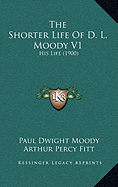 The Shorter Life Of D. L. Moody V1: His Life (1900) - Moody, Paul Dwight, and Fitt, Arthur Percy