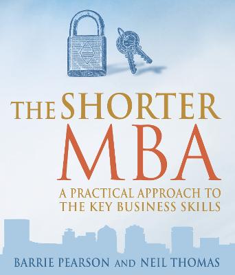 The Shorter MBA: A Practical Approach to the Key Business Skills - Pearson, Barrie, and Thomas, Neil