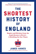 The Shortest History of England: Empire and Division from the Anglo-Saxons to Brexit - A Retelling for Our Times