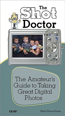 The Shot Doctor: The Amateur's Guide to Taking Great Digital Photos - Soper, Mark Edward