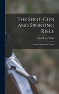 The Shot-Gun and Sporting Rifle: And the Dogs, Ponies, Ferrets