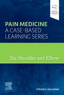 The Shoulder and Elbow: Pain Medicine: A Case-Based Learning Series - Waldman, Steven D., MD, JD (Editor)