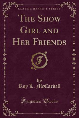 The Show Girl and Her Friends (Classic Reprint) - McCardell, Roy L