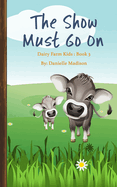 The Show Must Go On: Dairy Farm Kids Books: 3
