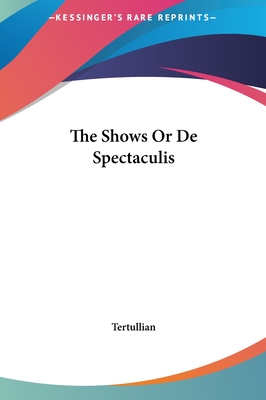 The Shows Or De Spectaculis - Tertullian