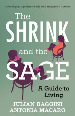 The Shrink and the Sage: A Guide to Living - Macaro, Antonia, and Baggini, Julian