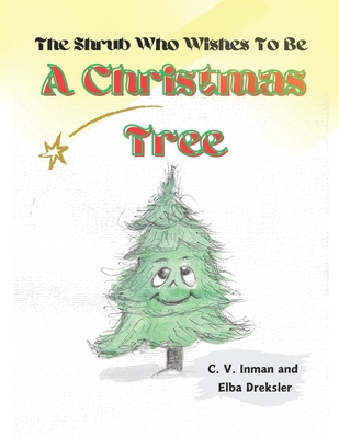 The Shrub Who Wishes To Be A Christmas Tree - Dreksler, Elba, and Reinhart, Tanya Dreksler (Editor), and Inman, C V