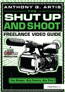 The Shut Up and Shoot Freelance Video Guide: A Down & Dirty DV Production