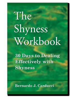 The Shyness Workbook: 30 Days to Dealing Effectively with Shyness - Carducci, Bernardo J.