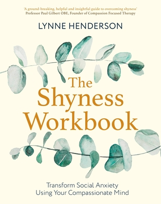 The Shyness Workbook: Take Control of Social Anxiety Using Your Compassionate Mind - Henderson, Lynne