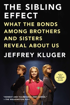 The Sibling Effect: What the Bonds Among Brothers and Sisters Reveal About Us - Kluger, Jeffrey