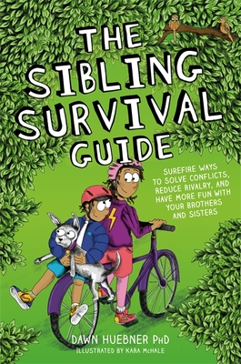 The Sibling Survival Guide: Surefire Ways to Solve Conflicts, Reduce Rivalry, and Have More Fun with Your Brothers and Sisters - Huebner, Dawn