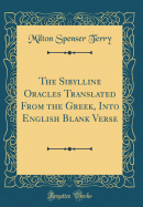 The Sibylline Oracles Translated from the Greek, Into English Blank Verse (Classic Reprint)