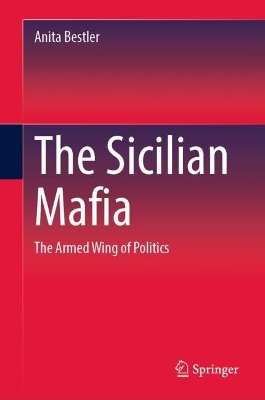 The Sicilian Mafia: The Armed Wing of Politics - Bestler, Anita