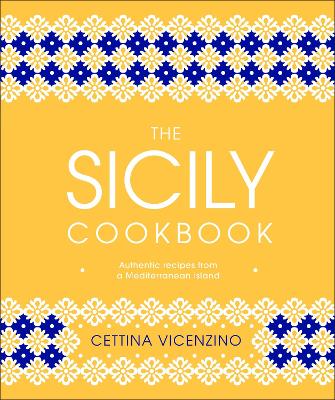 The Sicily Cookbook: Authentic Recipes from a Mediterranean Island - Vicenzino, Cettina