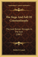 The Siege And Fall Of Constantinople: The Last Roman Struggle In The East (1887)