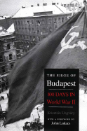 The Siege of Budapest: One Hundred Days in World War II - Ungvary, Krisztian, and Lukacs, John (Foreword by)