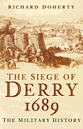 The Siege of Derry 1689: The Military History