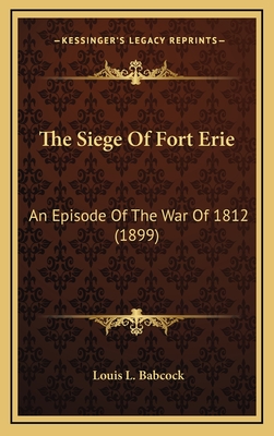 The Siege of Fort Erie: An Episode of the War of 1812 (1899) - Babcock, Louis L