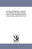 The Siege of Richmond: A Narrative of the Military Operations of Major-General George B. Mcclellan During ... May and June, 1862. by Joel Cook.