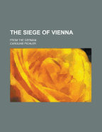 The Siege of Vienna: from the German - Pichler, Caroline