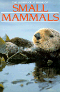 The Sierra Club Book of Small Mammals - Sierra Club Books, and Knight, Linsay