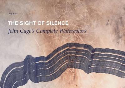 The Sight of Silence: John Cage's Complete Watercolors - Kass, Ray