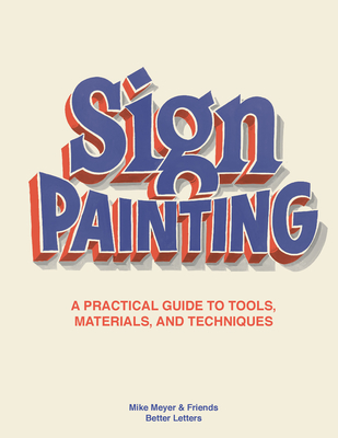 The Sign Painting: A Practical Guide to Tools, Materials, and Techniques - Meyer, Mike, and Roberts, Sam