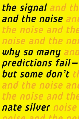 The Signal and the Noise: Why So Many Predictions Fail-But Some Don't - Silver, Nate