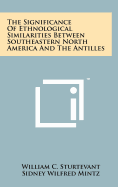 The Significance Of Ethnological Similarities Between Southeastern North America And The Antilles