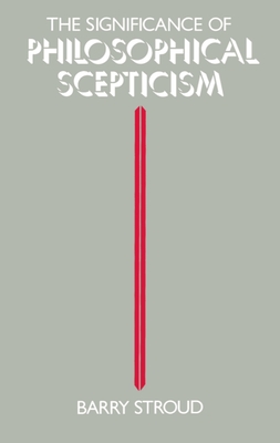 The Significance of Philosophical Scepticism - Stroud, Barry