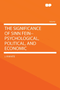 The Significance of Sinn Fein--Psychological, Political, and Economic