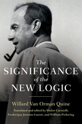 The Significance of the New Logic - Quine, Willard Van Orman, and Carnielli, Walter (Edited and translated by), and Janssen-Lauret, Frederique (Edited and...