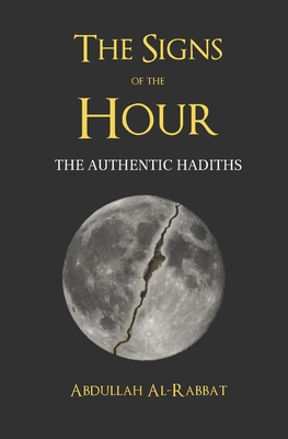 The Signs of the Hour: A Compendium of Authentic Hadiths - Al-Rabbat, Abdullah
