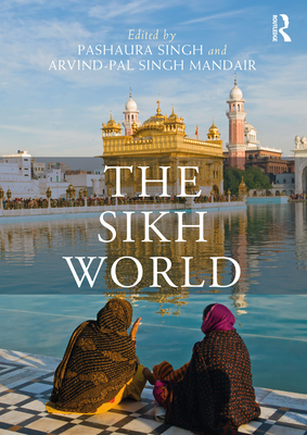 The Sikh World - Singh, Pashaura (Editor), and Singh Mandair, Arvind-Pal (Editor)