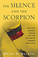The Silence and the Scorpion: The Coup Against Chavez and the Making of Modern Venzuela