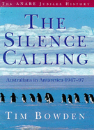 The Silence Calling: Australians in Antarctica 1947-97 - Bowden, Tim, and Australian National Antarctic Research E