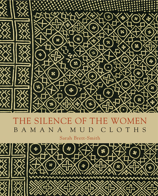 The Silence of the Women: Bamana Mud Cloths - Brett-Smith, Sarah C