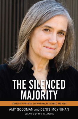 The Silenced Majority: Stories of Uprisings, Occupations, Resistance, and Hope - Goodman, Amy, and Moynihan, Denis