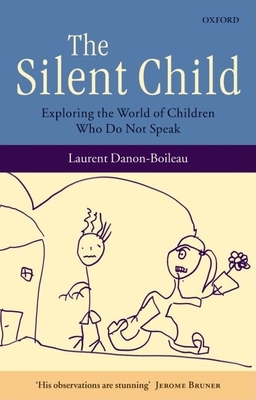 The Silent Child: Exploring the World of Children Who Do Not Speak - Danon-Boileau, Laurent, and Windle, Kevin (Translated by)