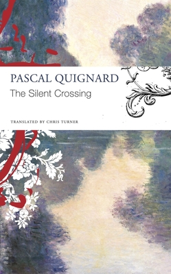 The Silent Crossing - Quignard, Pascal, and Turner, Chris (Translated by)