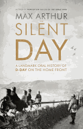 The Silent Day: A Landmark Oral History of D-Day on the Home Front