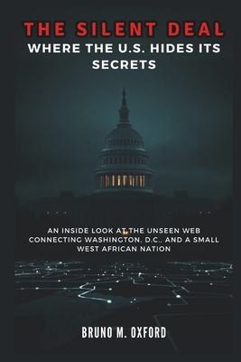 The Silent Deal: Where the U.S. Hides Its Secrets: An Inside Look at the Unseen Web Connecting Washington, D.C., and a Small West African Nation - Publication, Cuqi And Co, and M Oxford, Bruno