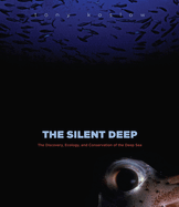 The Silent Deep: The Discovery, Ecology, and Conservation of the Deep Sea