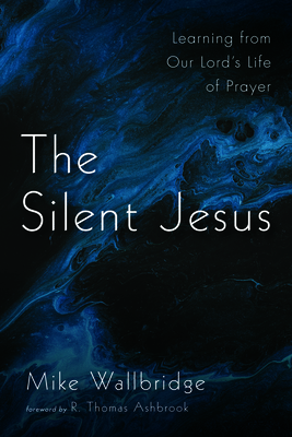 The Silent Jesus - Wallbridge, Mike, and Ashbrook, R Thomas (Foreword by)